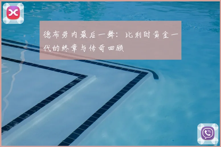 德布劳内最后一舞：比利时黄金一代的终章与传奇回顾
